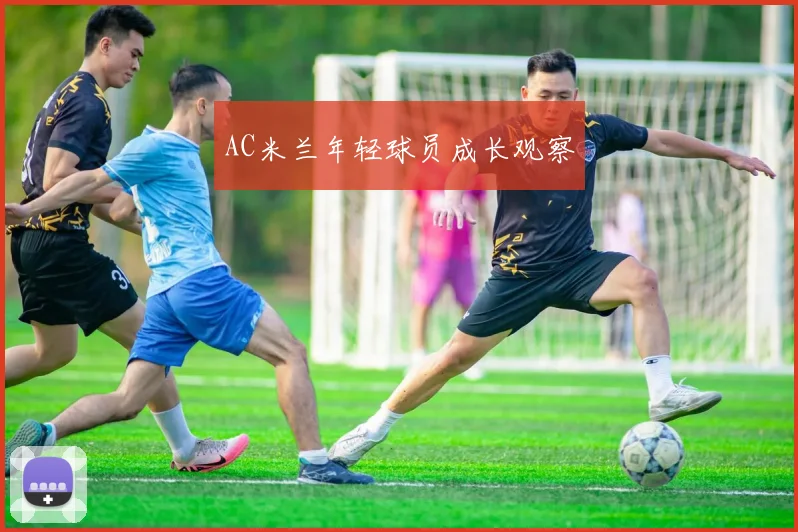 AC米兰年轻球员成长观察