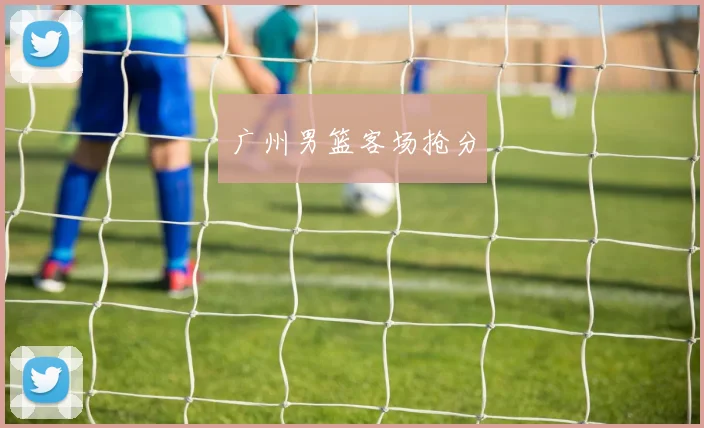 广州男篮客场抢分